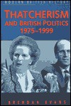 Thatcherism and British Politics, 1975-1997 - Brendan Evans