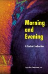 Morning and Evening: A Parish Celebration - Joyce Ann Zimmerman