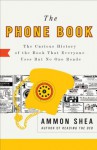 The Phone Book: The Curious History of the Book That Everyone Uses But No One Reads - Ammon Shea