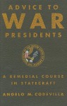 Advice to War Presidents: A Remedial Course in Statecraft - Angelo Codevilla