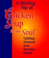 Stirring Sip Of Chicken Soup For The Soul: Uplifting Moments From Everyday Heroes (Chicken Soup For The Soul (Mini)) - Jack Canfield, Mark Victor Hansen, Health Communications