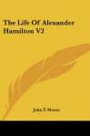 The Life Of Alexander Hamilton V2 - John T. Morse