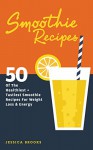 Smoothies: 50 Of The Healthiest And Tastiest Smoothie Recipes For Weight Loss And Energy (Smoothie Recipes, Smoothie Recipe Book, Smoothie Cookbook, Smoothies ... Loss, Juicing, Vegetarian, Vegan Book 1) - Jessica Brooks