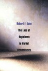 The Loss of Happiness in Market Democracies - Robert E. Lane