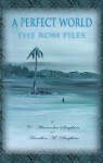 A Perfect World: The ROM Files - C. Alexander Simpkins