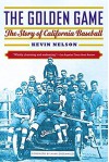 The Golden Game: The Story of California Baseball - Kevin Nelson, Hank Greenwald