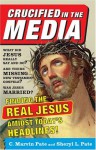 Crucified in the Media: Finding the Real Jesus Amidst Today's Headlines - C. Marvin Pate, Sheryl Lynn Pate