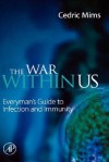 The War Within Us: Everyman's Guide to Infection and Immunity - Cedric A. Mims