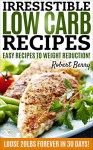 LOW CARB: Irresistible Low Carb Recipes- Your Begginers Guide For Easy Recipes To Weight Reduction! (Low Carb, Low Carb Cookbook, Low Carb Diet, Low Carb Recipes) - Robert Berry