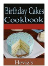 Birthday Cakes Recipes 101: Delicious, Low Budget, Mouth Watering Birthday Cakes Recipes Cookbook - Heviz's