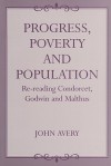 Progress, Proverty and Population: Re-Reading Condorcet, Godwin and Malthus - John Avery