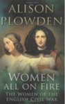 Women All On Fire: The Women of the English Civil War - Alison Plowden