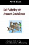 Self-Publishing with Amazon's CreateSpace: A Resource Guide for the Author Considering Self-Publishing - Kevin Sivils