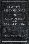 Practical Mind Reading & Clairvoyance and Occult Powers - William Walker Atkinson, Swami Panchadasi