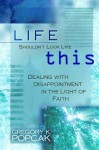 Life Shouldn't Look Like This: Dealing with Disappointment in the Light of Faith - Gregory K. Popcak