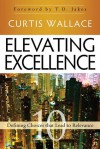 Elevating Excellence: 10 Defining Choices that Lead to Relevance - Curtis Wallace, T.D. Jakes