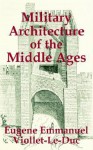 Military Architecture of the Middle Ages - Eugène-Emmanuel Viollet-le-Duc