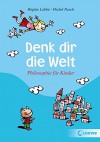 Denk dir die Welt: Philosophie für Kinder - Michel Puech, Brigitte Labbé, Jacques Azam, Anne Braun