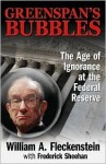 Greenspan's Bubbles: The Age of Ignorance at the Federal Reserve - William Fleckenstein, Fred Sheehan