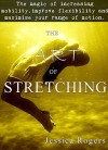 The Art of Stretching: The magic of increasing mobility, improving flexibility and maximize your range of motion. - Jessica Rogers