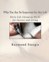 Why You Are So Important for This Life: Daily Life Changing Words for Success and Living - Raymond Sturgis