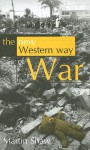 The New Western Way of War: Risk-Transfer War and Its Crisis in Iraq - Martin Shaw