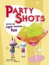 Party Shots: Recipes for Jiggle-Iscious Fun - Mittie Hellmich, Stella Lai