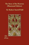 The Story of the Heavens (Illustrated Edition) - Robert Stawell Ball