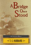 A Bridge Once Stood - T.E. Hubbard