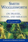 Smith Wigglesworth on Prayer, Power, and Miracles - Smith Wigglesworth