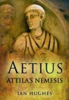 Aetius: Attila's Nemesis - Ian Hughes