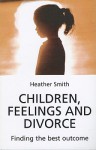 Children Feelings and Divorce: Finding the Best Outcome - Heather Smith