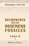 Recherches sur les ossemens fossiles, où l'on rétablit les caractères de plusieurs animaux dont les révolutions du globe ont détruit les espèces: Tome 8. Partie 2 (French Edition) - Georges Cuvier