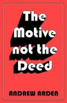 The Motive Not the Deed - Andrew Arden