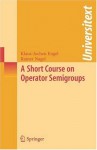 A Short Course on Operator Semigroups (Universitext) - Klaus-Jochen Engel, Rainer Nagel