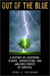 Out of the Blue: A History of Lightning: Science, Superstition, and Amazing Stories of Survival - John Friedman