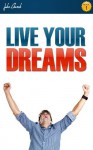 LIVE YOUR DREAMS: Achieve your Goals with Goal Setting Techniques (self help books) - John Church