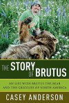 The Story of Brutus: My Life with Brutus the Bear and the Grizzlies of North America - Casey Anderson