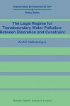 The Legal Regime for Transboundary Water Pollution: Between Discretion and Constraint - Andre Nollkaemper