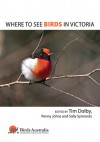 Where to See Birds in Victoria - Tim Dolby, Sally Symonds, Penny Johns