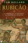 Rubicão: O Triunfo e a Tragédia da República Romana - Tom Holland