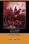 The Conscript: A Story of the French War of 1813 (Illustrated Edition) (Dodo Press) - Erckmann-Chatrian