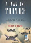 A Dawn Like Thunder: The True Story of Torpedo Squadron Eight - Robert J Mrazek, Dick Hill