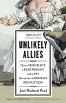 Unlikely Allies: How a Merchant, a Playwright, and a Spy Saved the American Revolution - Joel Richard Paul