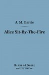 Alice Sit-By-The-Fire - J.M. Barrie