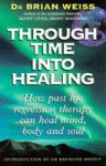 Through Time Into Healing: How Past Life Regression Therapy Can Heal Mind, Body and Soul - Brian L. Weiss