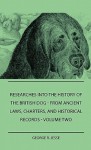 Researches Into the History of the British Dog Form Ancient Laws, Charters, and Historical Records - Volume Two - George R. Jesse