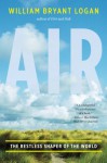 Air: The Restless Shaper of the World - William Bryant Logan