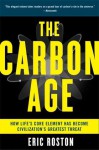 The Carbon Age: How Life's Core Element Has Become Civilization's Greatest Threat - Eric Roston