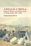 Anglo-China: Chinese People and British Rule in Hong Kong, 1841-1880 - Christopher Munn